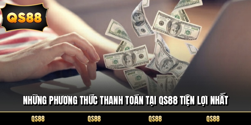 Những phương thức thanh toán tại QS88 tiện lợi nhất